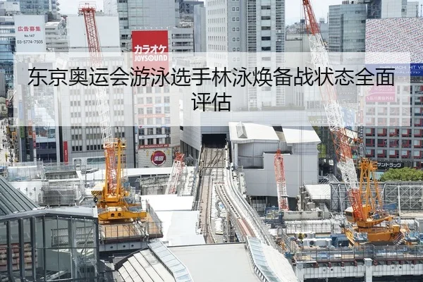 东京奥运会游泳选手林泳焕备战状态全面评估