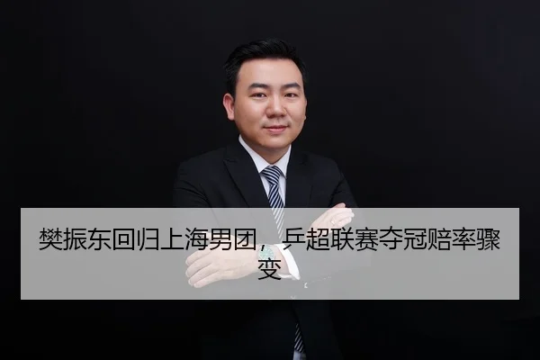 樊振东回归上海男团，乒超联赛夺冠赔率骤变